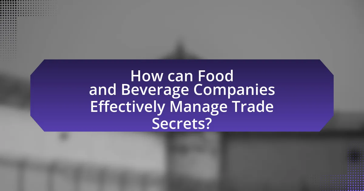 How can Food and Beverage Companies Effectively Manage Trade Secrets?