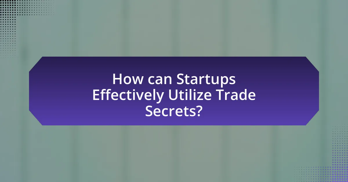 How can Startups Effectively Utilize Trade Secrets?