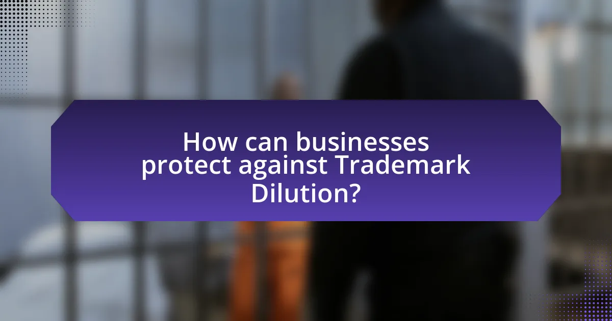 How can businesses protect against Trademark Dilution?