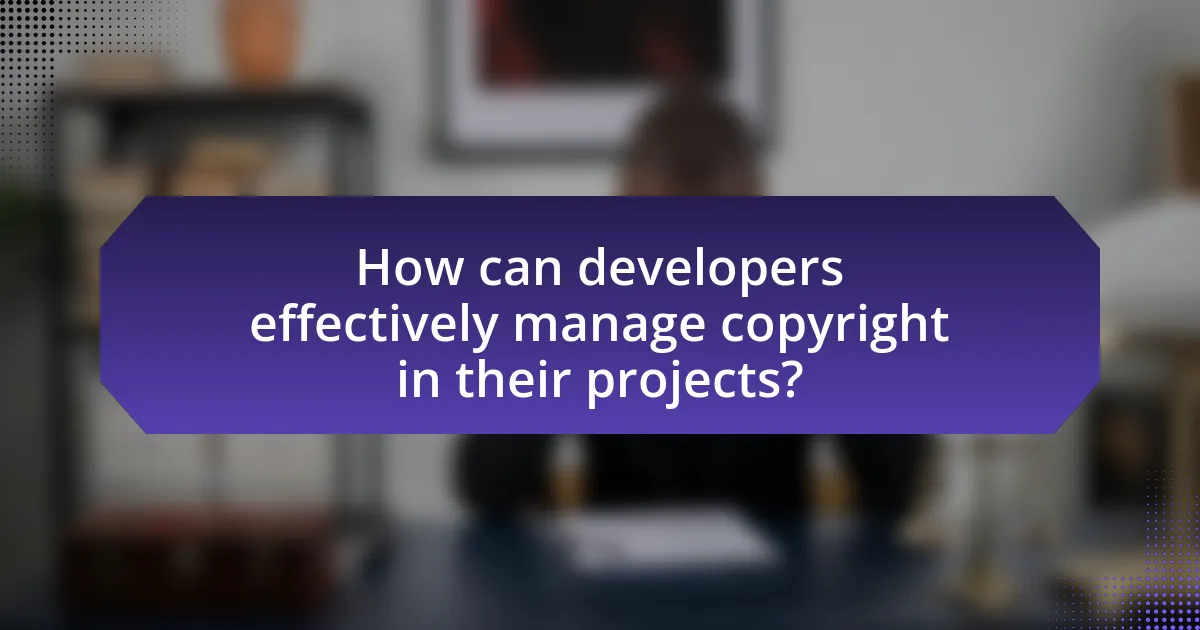 How can developers effectively manage copyright in their projects?