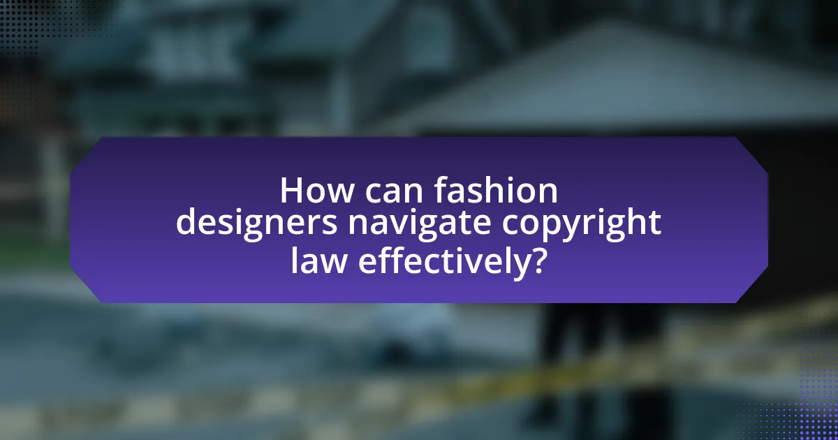 How can fashion designers navigate copyright law effectively?