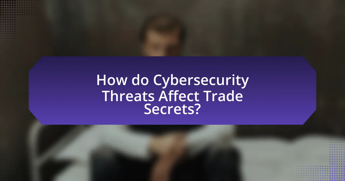 How do Cybersecurity Threats Affect Trade Secrets?