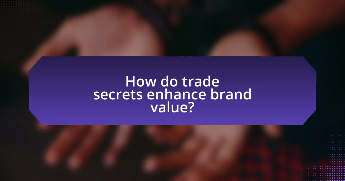 How do trade secrets enhance brand value?