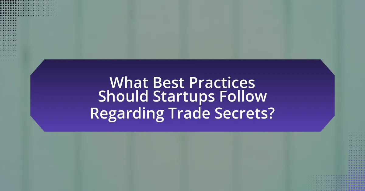 What Best Practices Should Startups Follow Regarding Trade Secrets?