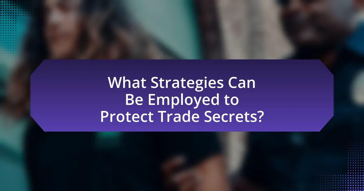 What Strategies Can Be Employed to Protect Trade Secrets?