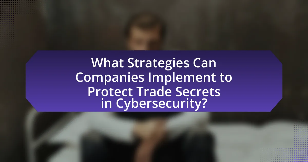 What Strategies Can Companies Implement to Protect Trade Secrets in Cybersecurity?
