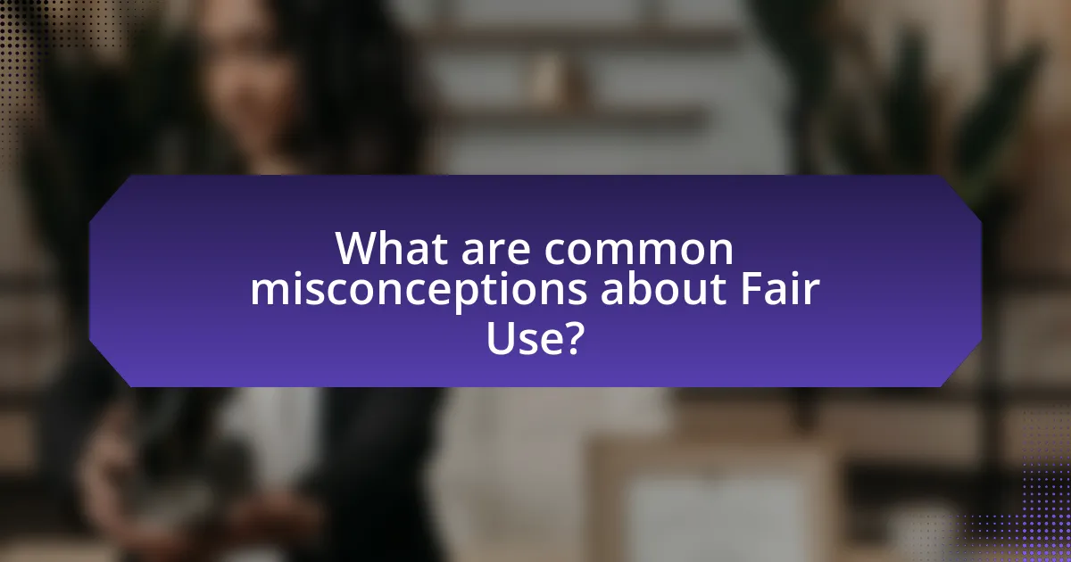 What are common misconceptions about Fair Use?