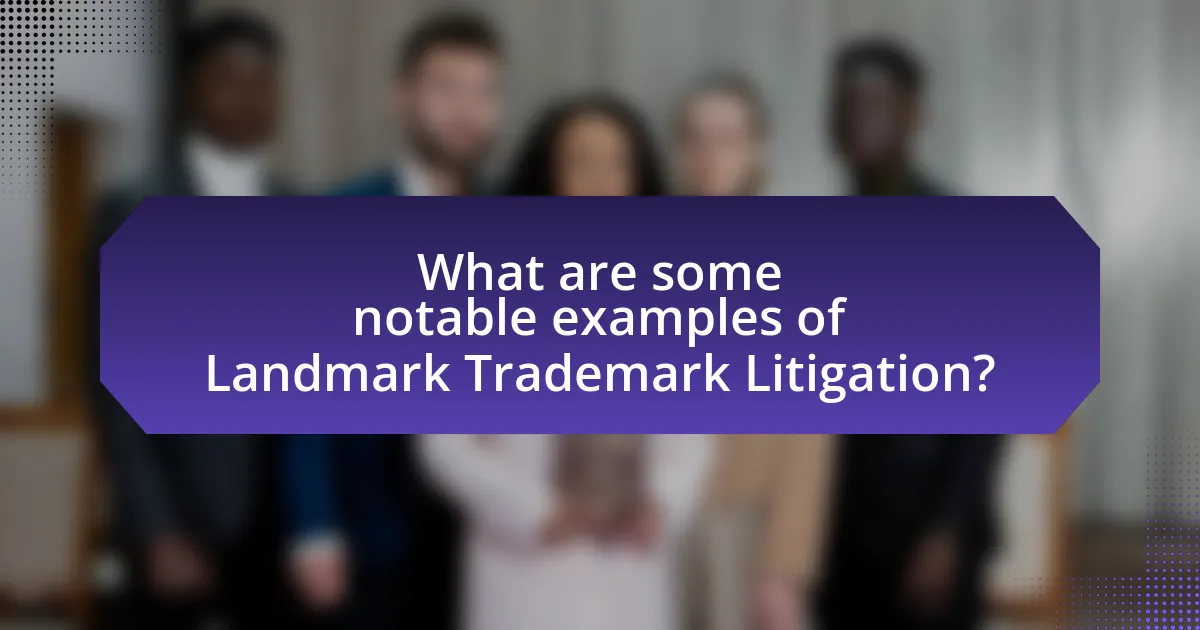 What are some notable examples of Landmark Trademark Litigation?