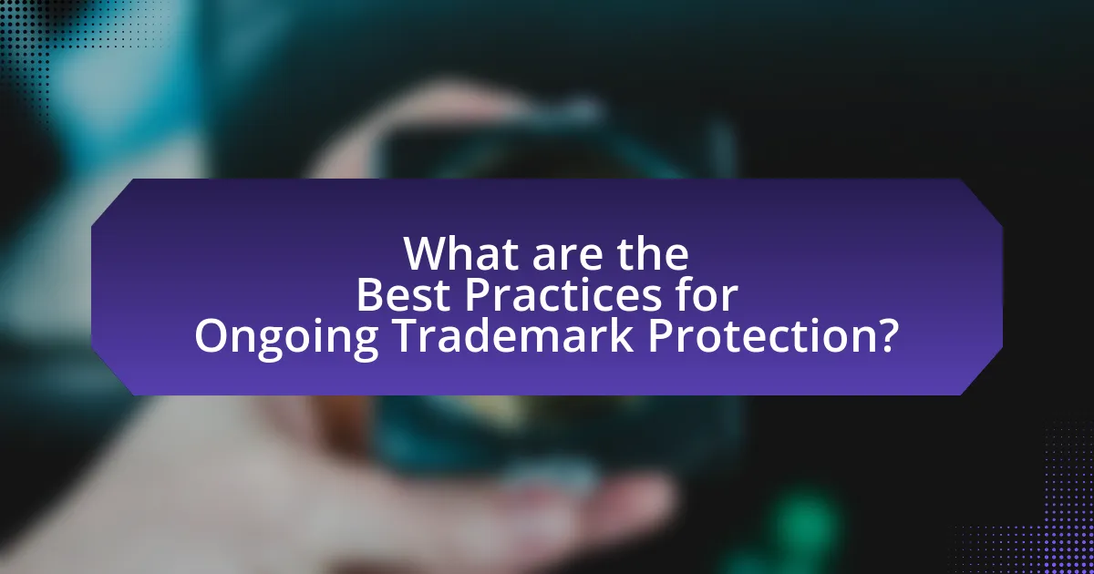 What are the Best Practices for Ongoing Trademark Protection?