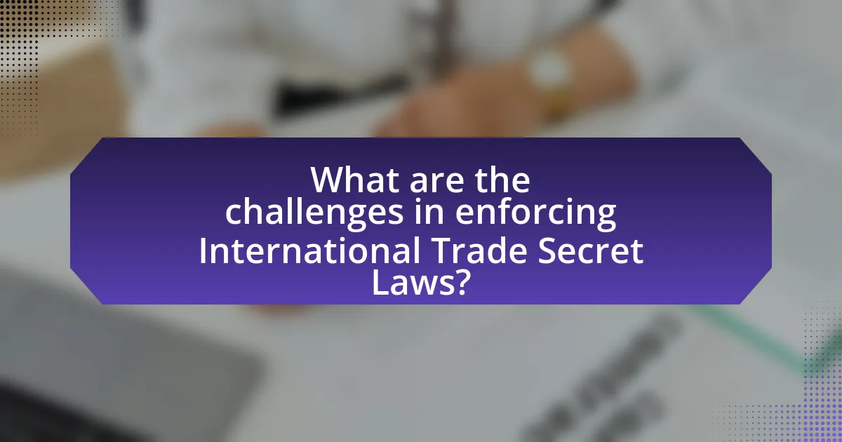 What are the challenges in enforcing International Trade Secret Laws?