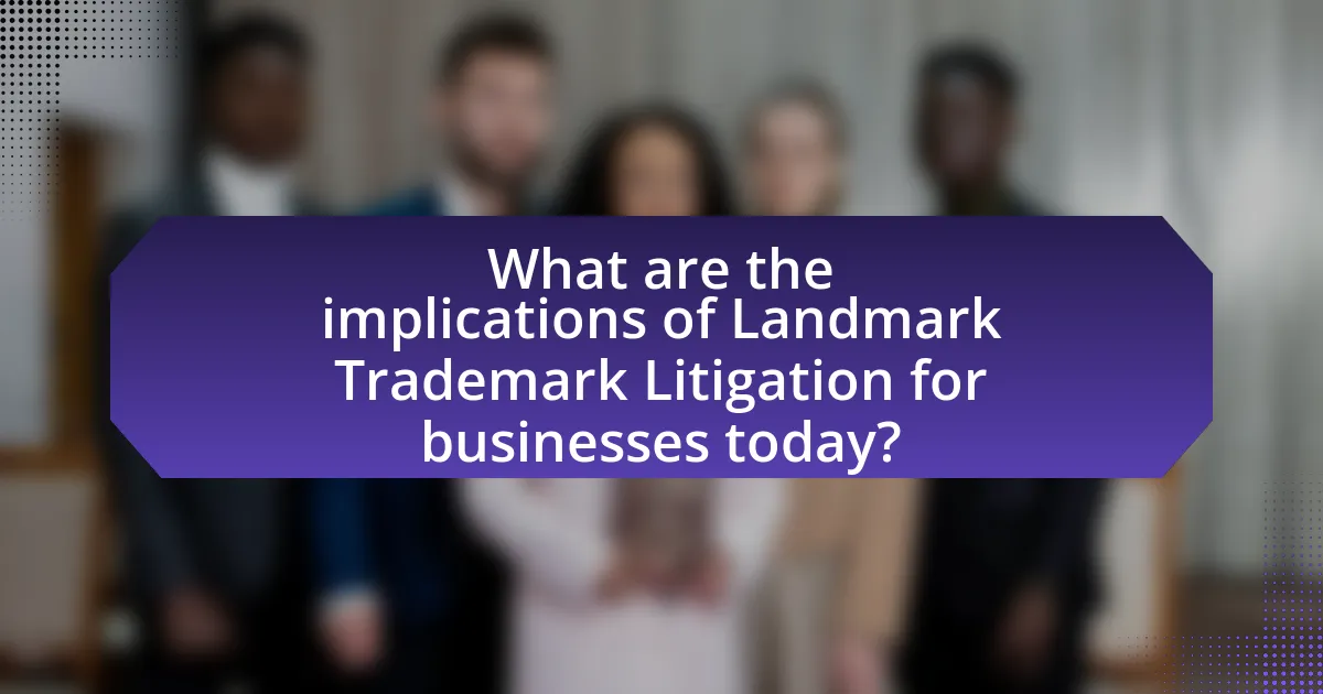 What are the implications of Landmark Trademark Litigation for businesses today?