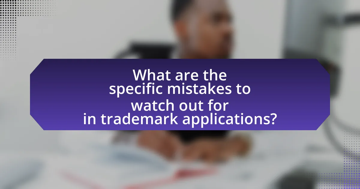 What are the specific mistakes to watch out for in trademark applications?