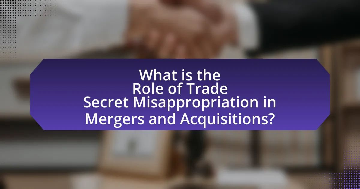 What is the Role of Trade Secret Misappropriation in Mergers and Acquisitions?
