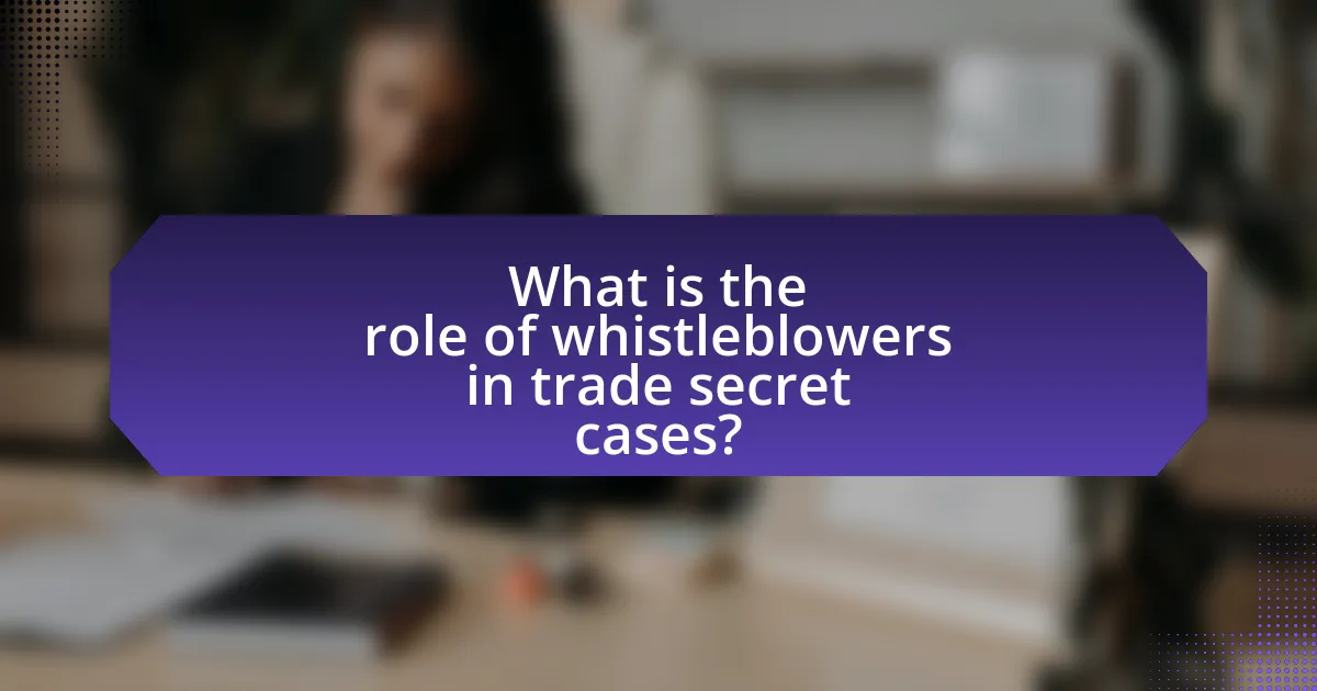 What is the role of whistleblowers in trade secret cases?